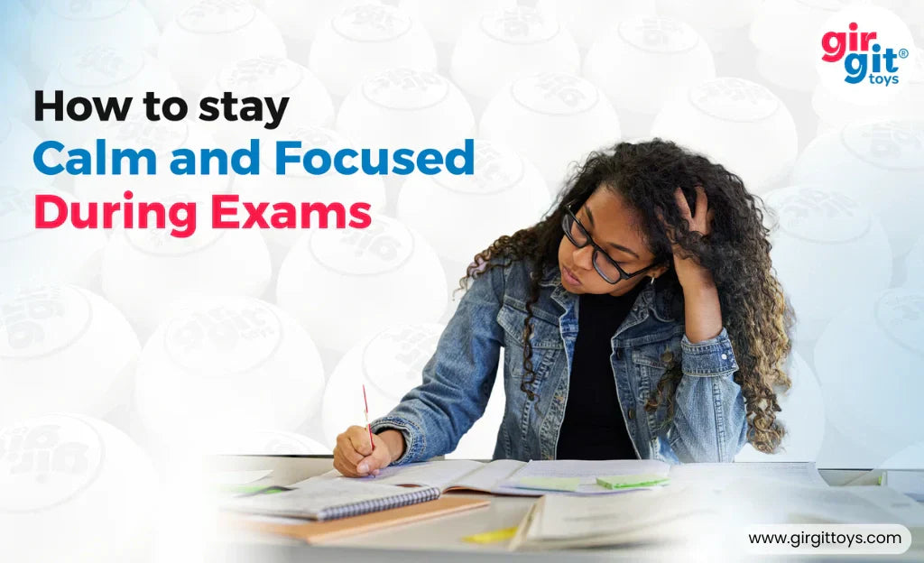 How to Stay Calm and Focused During Exams – Girgittoys
